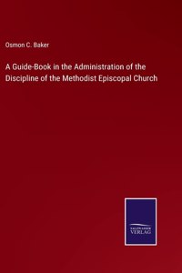 A Guide-Book in the Administration of the Discipline of the Methodist Episcopal Church