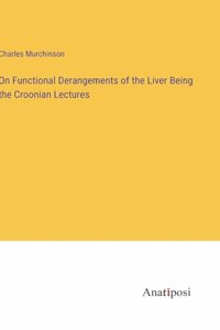 On Functional Derangements of the Liver Being the Croonian Lectures