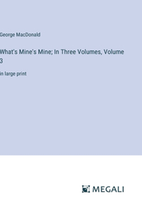 What's Mine's Mine; In Three Volumes, Volume 3