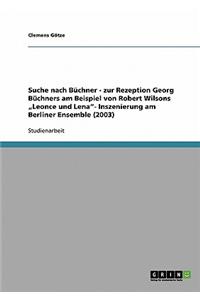 Suche Nach Buchner - Zur Rezeption Georg Buchners Am Beispiel Von Robert Wilsons Leonce Und Lena- Inszenierung Am Berliner Ensemble (2003)