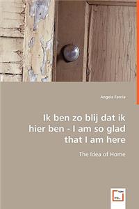 Ik ben zo blij dat ik hier ben - I am so glad that I am here