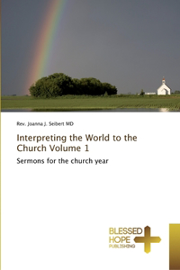 Interpreting the World to the Church Volume 1