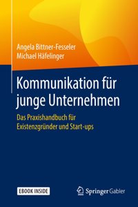 Kommunikation Für Junge Unternehmen: Das Praxishandbuch Für Existenzgründer Und Start-Ups