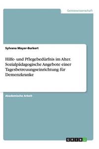 Hilfe- und Pflegebedürfnis im Alter. Sozialpädagogische Angebote einer Tagesbetreuungseinrichtung für Demenzkranke