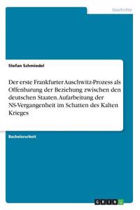erste Frankfurter Auschwitz-Prozess als Offenbarung der Beziehung zwischen den deutschen Staaten. Aufarbeitung der NS-Vergangenheit im Schatten des Kalten Krieges