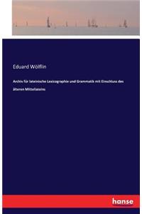 Archiv für lateinische Lexicographie und Grammatik mit Einschluss des älteren Mittellateins
