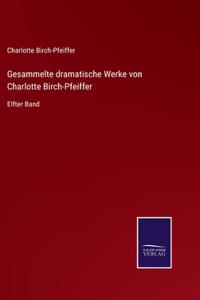 Gesammelte dramatische Werke von Charlotte Birch-Pfeiffer: Elfter Band