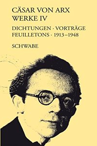 Casar Von Arx Werke. Gebundene Ausgabe / Dichtungen, Vortrage, Feuilletons 1913-1948: Dichtungen, Vortrage, Feuilletons 1913-1948