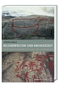 Bilderwelten Der Bronzezeit: Felsbilder in Norddeutschland Und Skandinavien