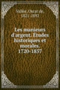 Les manieurs d'argent. Etudes historiques et morales. 1720-1857