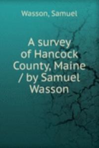 survey of Hancock County, Maine / by Samuel Wasson
