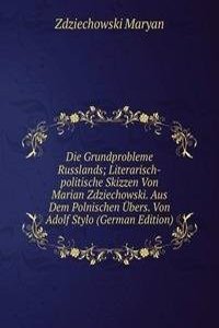 Die Grundprobleme Russlands; Literarisch-politische Skizzen Von Marian Zdziechowski. Aus Dem Polnischen Ubers. Von Adolf Stylo (German Edition)