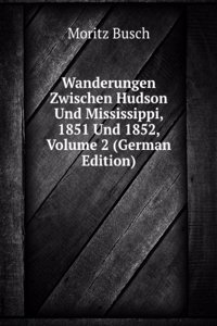 Wanderungen Zwischen Hudson Und Mississippi, 1851 Und 1852, Volume 2 (German Edition)