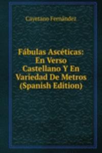 Fabulas Asceticas: En Verso Castellano Y En Variedad De Metros (Spanish Edition)
