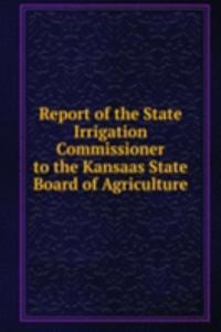 Report of the State Irrigation Commissioner to the Kansaas State Board of Agriculture