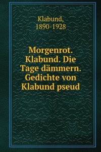 Morgenrot. Klabund. Die Tage dammern. Gedichte von Klabund pseud. (German Edition)