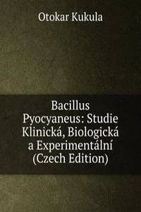 Bacillus Pyocyaneus: Studie Klinicka, Biologicka a Experimentalni (Czech Edition)