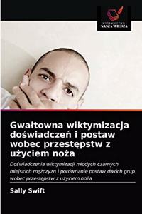 Gwaltowna wiktymizacja doswiadczen i postaw wobec przestepstw z uzyciem noza