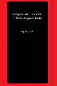 Ramayana : A Historical Play of Jambudwipa and Lanka [Paperback] Higgins, M. M.