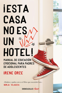 ¡Esta Casa No Es Un Hotel!: Manual de Educación Emocional Para Padres de Adolesc Entes / This House Is Not a Hotel!