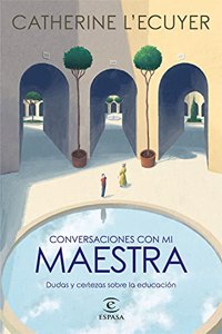 Conversaciones con mi maestra: Dudas y certezas sobre la educacion