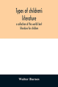 Types of children's literature; a collection of the world's best literature for children, for use in colleges, normal schools and library schools