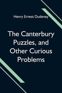 Canterbury Puzzles, and Other Curious Problems
