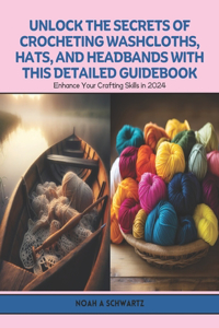 Unlock the Secrets of Crocheting Washcloths, Hats, and Headbands with this Detailed Guidebook