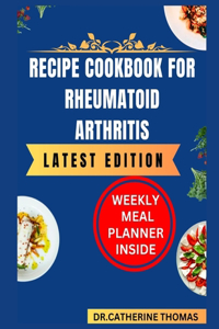 Recipe Cookbook for Rheumatoid Arthritis: Easy to make Anti-Inflammatory recipes to manage Rheumatoid Arthritis