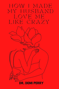 How i made my husband love me like crazy