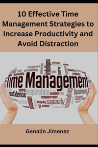 10 Effective Time Management Strategies to Increase Productivity and Avoid Distraction