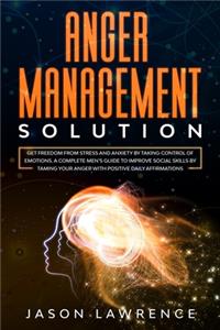 Anger Management Solution: Get freedom from stress and anxiety by taking control of emotions. A complete men's guide to improve social skills by taming your anger with positiv