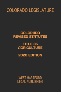 Colorado Revised Statutes Title 35 Agriculture 2020 Edition