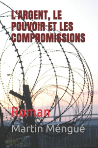 L'Argent, Le Pouvoir Et Les Compromissions