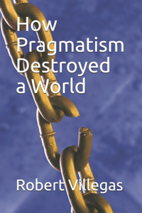 How Pragmatism Destroyed a World