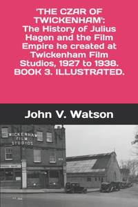 Czar of Twickenham. The History of Julius Hagen and the Film Empire he created at Twickenham Film Studios, from 1927 to 1938.