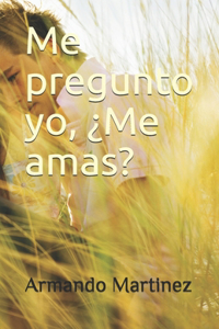 Me pregunto yo, ¿Me amas?