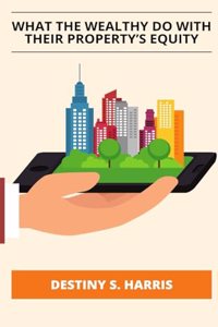 What The Wealthy Do With Their Property's Equity