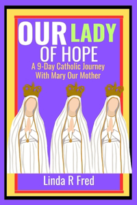 Our lady of Hope Novena: A 9-Day Catholic Journey with Mary our Mother