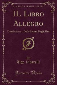 Il Libro Allegro: Distillazione... Dello Spirito Degli Altri (Classic Reprint)