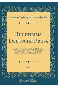 Buchheims Deutsche Prosa, Vol. 2: Goethes Prosa, Consisting of Selections From Goethe's Prose Works, With Introductions and English Notes (Classic Reprint)