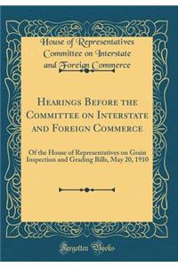 Hearings Before the Committee on Interstate and Foreign Commerce: Of the House of Representatives on Grain Inspection and Grading Bills, May 20, 1910 (Classic Reprint)