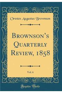 Brownsons Quarterly Review, 1858, Vol. 6 (Classic Reprint)