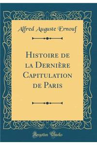 Histoire de la Derniï¿½re Capitulation de Paris (Classic Reprint)