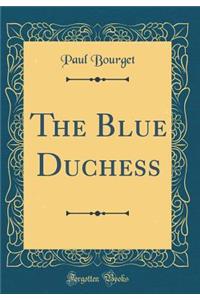 The Blue Duchess (Classic Reprint)