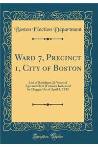 Ward 7, Precinct 1, City of Boston: List of Residents 20 Years of Age and Over (Females Indicated by Dagger) as of April 1, 1933 (Classic Reprint)