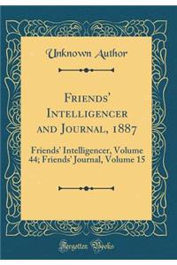 Friends' Intelligencer and Journal, 1887: Friends' Intelligencer, Volume 44; Friends' Journal, Volume 15 (Classic Reprint)
