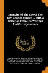 Memoirs of the Life of the Rev. Charles Simeon ... with a Selection from His Writings and Correspondence