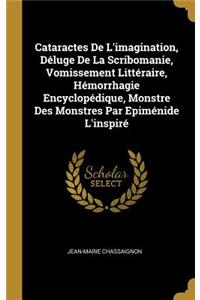 Cataractes De L'imagination, Déluge De La Scribomanie, Vomissement Littéraire, Hémorrhagie Encyclopédique, Monstre Des Monstres Par Epiménide L'inspiré