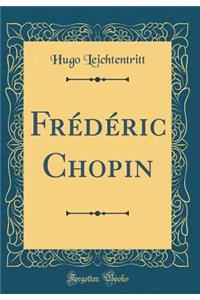 FrÃ©dÃ©ric Chopin (Classic Reprint)